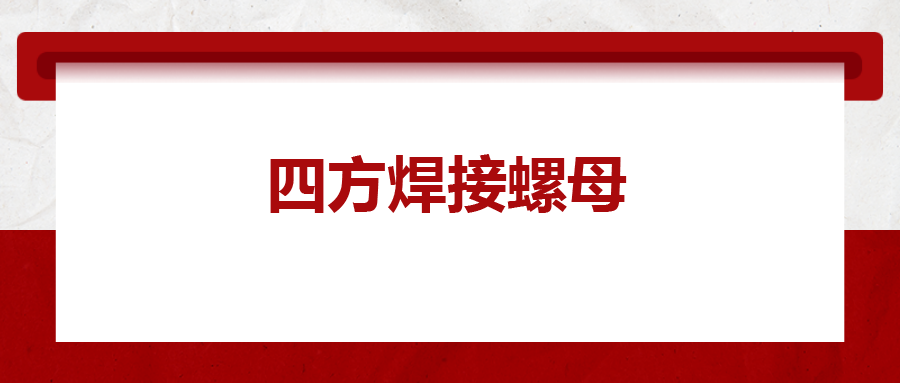 四方焊接螺母，你了解多少