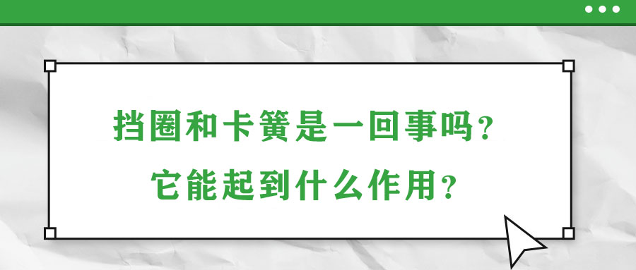 擋圈和卡簧是一回事嗎？它能起到什么作用？