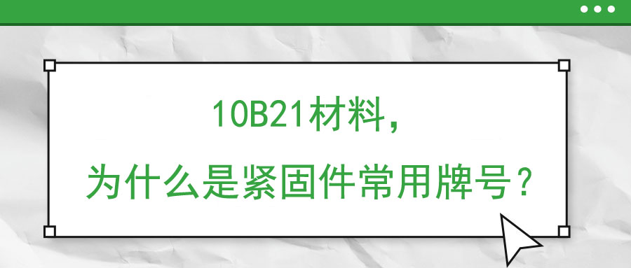 10B21材料，為什么是緊固件常用牌號？