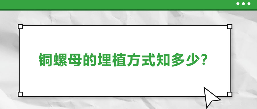 銅螺母的埋植方式知多少？