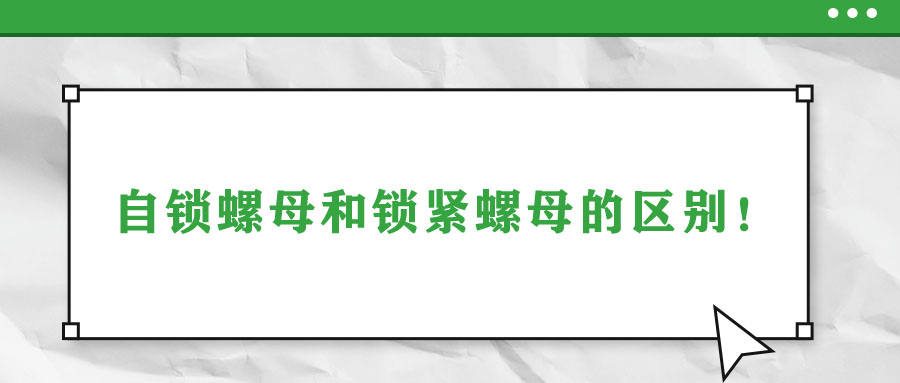 自鎖螺母和鎖緊螺母的區(qū)別！