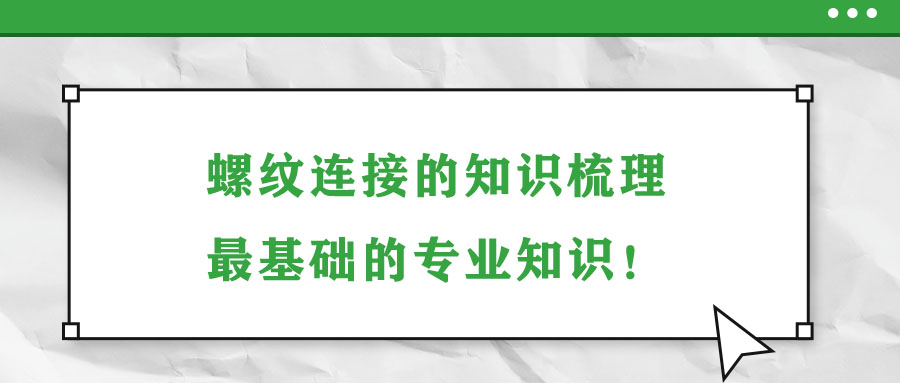 螺紋連接的知識梳理，最基礎(chǔ)的專業(yè)知識！