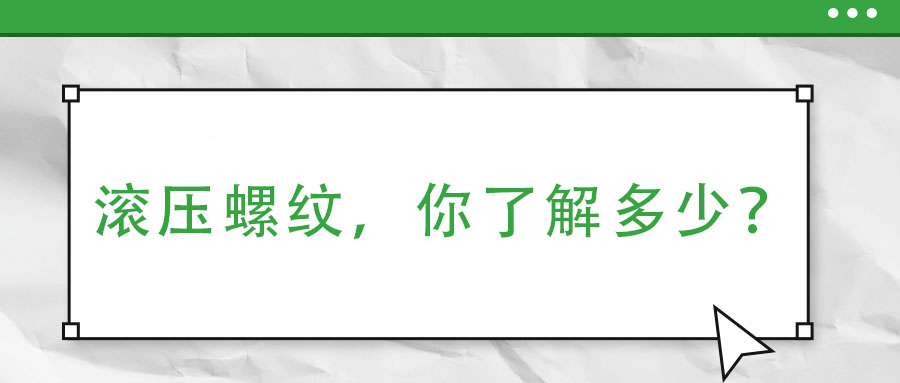 滾壓螺紋，你了解多少？
