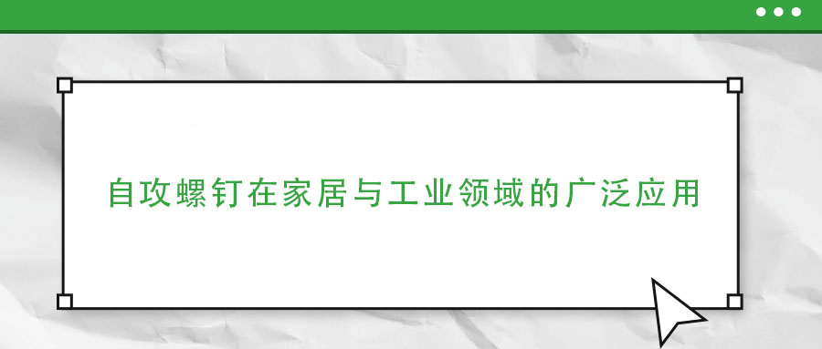 一釘多用：自攻螺釘在家居與工業(yè)領(lǐng)域的廣泛應(yīng)用