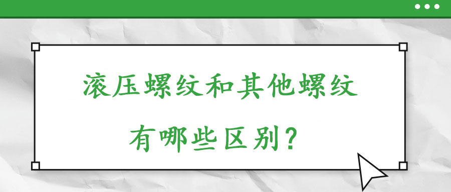 滾壓螺紋和其他螺紋有哪些什么區(qū)別？