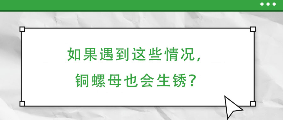 如果遇到這些情況，銅螺母也會生銹？
