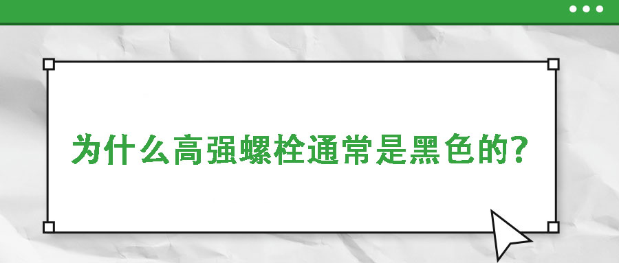 為什么高強(qiáng)螺栓通常是黑色的？